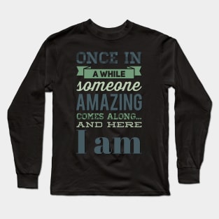 Once In A While Someone Amazing Comes Along And Here I Am Long Sleeve T-Shirt